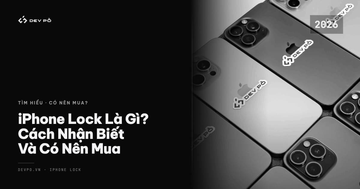 iPhone Lock Là Gì? Cách Nhận Biết Và Có Nên Mua 2026