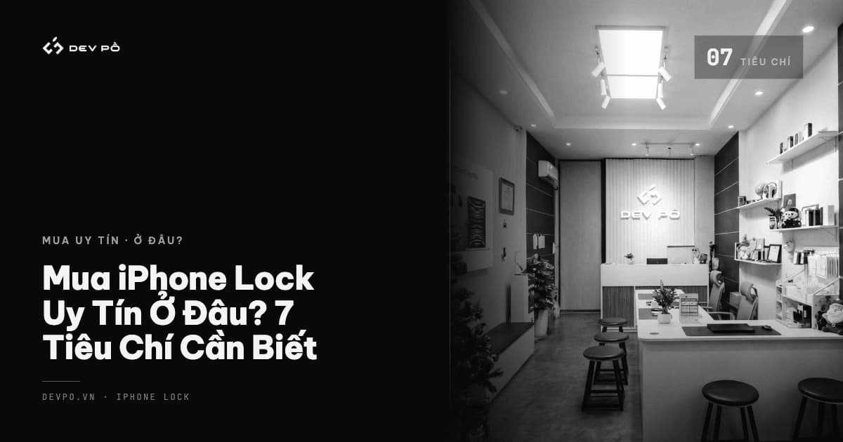Mua iPhone Lock Uy Tín Ở Đâu? 7 Tiêu Chí Cần Biết